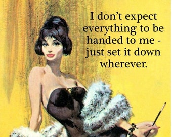 I Don't Expect Everything Handed To Me ... funny, snarky, just for fun, vintage illustration, just because, friendship card. [814-025]