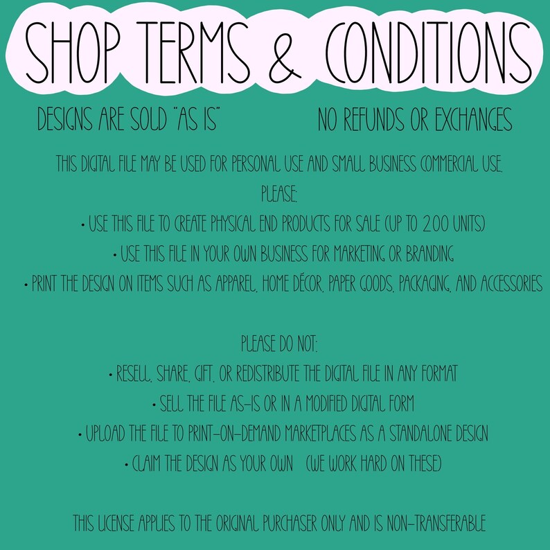 May include: A teal digital file license agreement with white text. The text includes terms and conditions for personal and small business use, including what is and is not permitted, such as reselling or modifying the file.