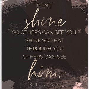 Don T Shine So Others Can See You Shine So That Through You Others Can