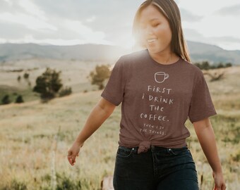 First I Drink the Coffee then I do the things t shirt unisex fit in heather brown