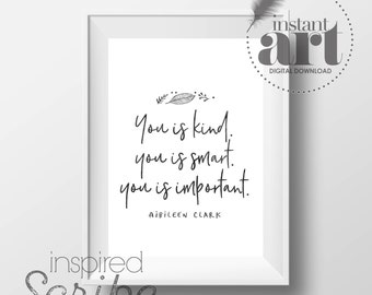 You is kind. You is smart. You is important Aibileen Clark quote from the book/movie "The Help" DIGITAL DOWNLOAD