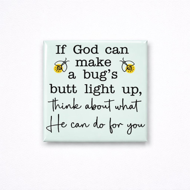 May include: A square, light green magnet with the text "If God can make a bug's butt light up, think about what He can do for you." Two yellow firefly illustrations are above the text.
