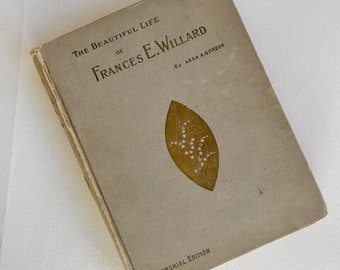 1898 The Beautiful Life of Frances E Willard, Memorial Edition, Temperance Movement, Social Reformer, Women’s Rights, Women’s History