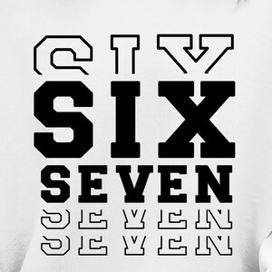 May include: White sweatshirt with the words "SIX SEVEN" in bold, black, block letters. The word "SEVEN" is repeated three times below the main text. The upper left corner has a logo that says "printcut".