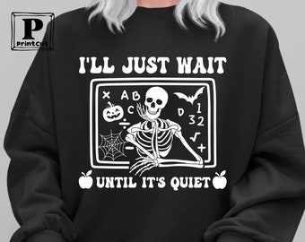 I’ll Just Wait Until It’s Quiet Svg, Teacher Skeleton Svg, Teacher Halloween Svg, Teacher Quote Svg ,Svg File For Cricut, digital Download
