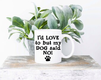 I'd Love to But My Dog Said No Coffee Mug | Sublimated Coffee Mug | Funny Coffee Mug | 11oz Sublimation Coffee Mug