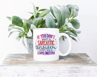 If You Don't Want a Sarcastic Answer Coffee Mug | Sublimated Coffee Mug | Funny Coffee Mug | 11oz Sublimation Coffee Mug