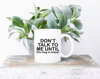 Don't Talk To Me Until This Mug Is Empty Coffee Mug | Sublimated Coffee Mug | Funny Coffee Mug | 11oz Sublimation Coffee Mug