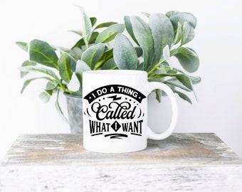 I Do A Thing Called What I Want Coffee Mug | Sublimated Coffee Mug | Funny Coffee Mug | 11oz Sublimation Coffee Mug