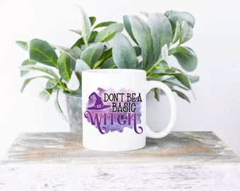 Don't Be a Basic Witch Coffee Mug | Sublimated Coffee Mug | Funny Coffee Mug | 11oz Sublimation Coffee Mug