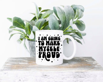 I Am Going to Make Myself Proud Coffee Mug | Inspirational Coffee Cup | Positivity Coffee Mugs | 11oz Sublimation Coffee Mug