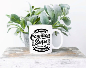 If Only Common Sense Was More Common Coffee Mug | Sublimated Coffee Mug | Funny Coffee Mug | 11oz Sublimation Coffee Mug