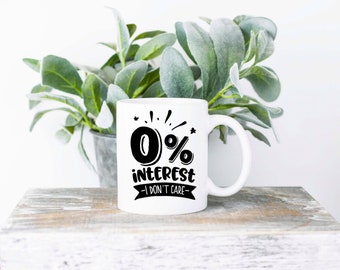 0% Interest I Don't Care Coffee Mug | Sublimated Coffee Mug | Funny Coffee Mug | 11oz Sublimation Coffee Mug