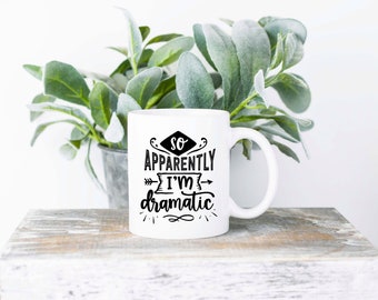 So Apparently I'm Dramatic Coffee Mug | Sublimated Coffee Mug | Funny Coffee Mug | 11oz Sublimation Coffee Mug