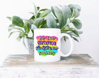 Be The Reason Someone Smiles Coffee Mug | Sublimated Coffee Mug | Positive Quotes Coffee Mug | 11oz Sublimation Coffee Mug