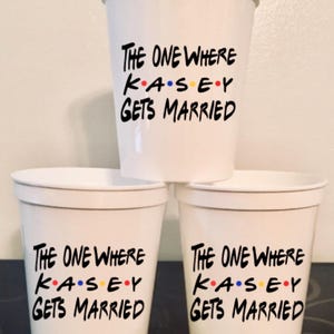 Friends Personalized Bachelorette Party Cups Bride The one where gets married Bridesmaids