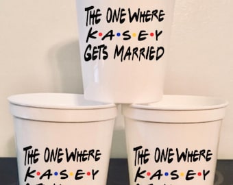 Friends Personalized Bachelorette Party Cups Bride The one where gets married Bridesmaids