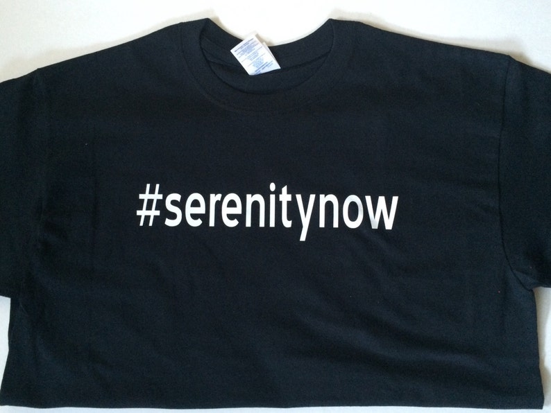 serenity now shirt