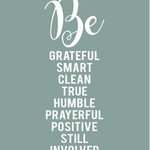 Be Grateful, Smart, Clean, True, Humble, Prayerful, Positive, Still, Involved Gordon B Hinckley quote, Color Customizable on Request