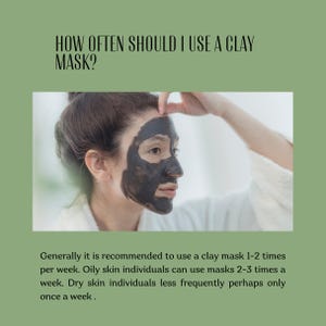 May include: An informational graphic on a sage green background featuring the text: HOW OFTEN SHOULD I USE A CLAY MASK? Below, a person with a dark gray clay mask applied to their face. Text below states: Generally it is recommended to use a clay mask 1-2 times per week. Oily skin individuals can use masks 2-3 times a week. Dry skin individuals less frequently perhaps only once a week.