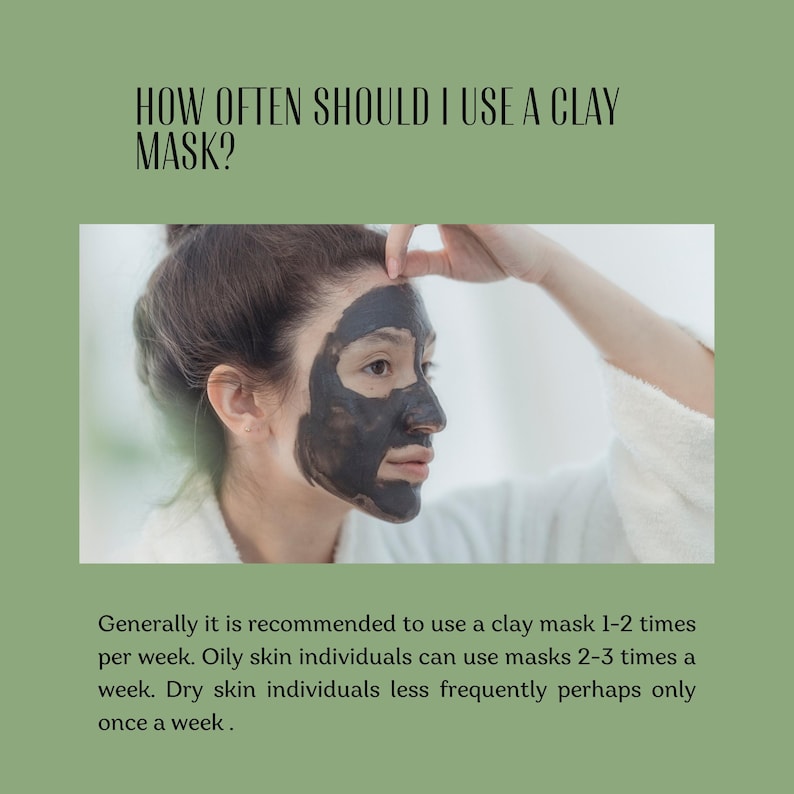 May include: An informational graphic on a sage green background featuring the text: HOW OFTEN SHOULD I USE A CLAY MASK? Below, a person with a dark gray clay mask applied to their face. Text below states: Generally it is recommended to use a clay mask 1-2 times per week. Oily skin individuals can use masks 2-3 times a week. Dry skin individuals less frequently perhaps only once a week.