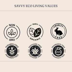 May include: A graphic display titled SAVVY ECO LIVING VALUES featuring six circular black icons. The icons represent Non-GMO, 100% Organic, Cruelty-Free with a rabbit, Paraben-Free, Pesticide-Free, and Fragrance-Free with a perfume bottle icon.
