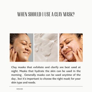 May include: An informational graphic titled WHEN SHOULD I USE A CLAY MASK? featuring three panels: a person applying a mask, a close-up of white clay texture, and a person with a mask on. Text explains clay mask usage for exfoliation and hydration.