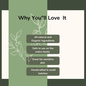 May include: A graphic with a sage green and cream background featuring a white line drawing of leaves. The text reads: Why You'll Love It, All natural and Organic Ingredients, Safe to use on the entire family, Great for sensitive skin, Handcrafted In small batches.
