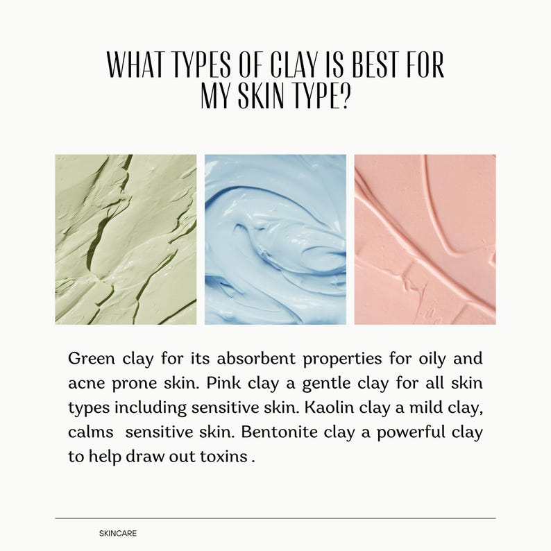 May include: An infographic titled WHAT TYPES OF CLAY IS BEST FOR MY SKIN TYPE? featuring three swatches of clay in light green, light blue, and light pink. Text below describes green, pink, kaolin, and bentonite clays for various skin needs.