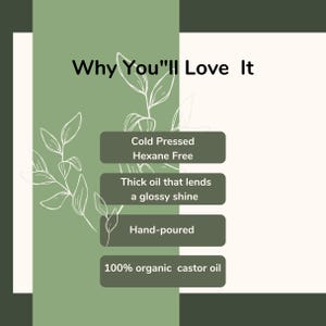 May include: A green and white graphic with the text "Why You'll Love It" and a list of reasons why you might like this product. The reasons include: Cold Pressed, Hexane Free, Thick oil that lends a glossy shine, Hand-poured, and 100% organic castor oil.