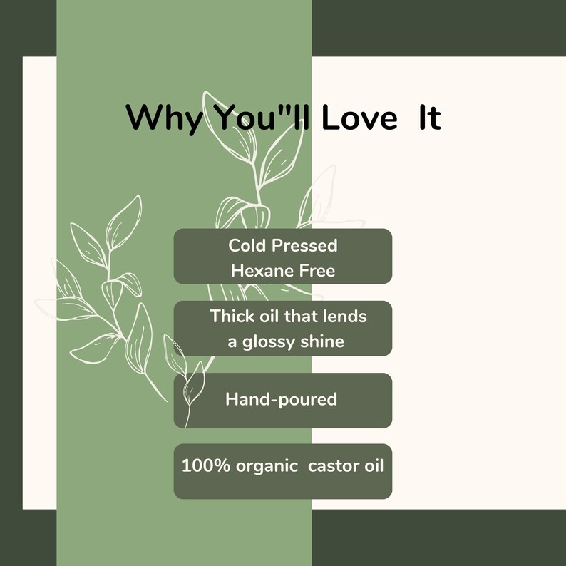 May include: A green and white graphic with the text "Why You'll Love It" and a list of reasons why you might like this product. The reasons include: Cold Pressed, Hexane Free, Thick oil that lends a glossy shine, Hand-poured, and 100% organic castor oil.