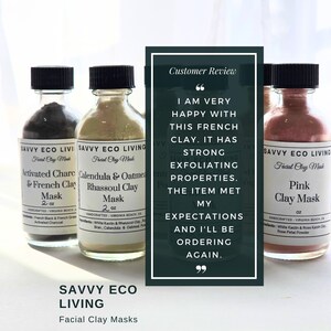 May include: Three clear glass bottles with black screw caps containing facial clay masks labeled Savvy Eco Living. The labels specify Activated Charcoal & French Clay, Calendula & Oatmeal Rhassoul Clay, and Pink Clay Mask, each marked as 2 oz.