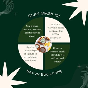 May include: An infographic titled CLAY MASK 101 by Savvy Eco Living. It features a circular diagram divided into four quadrants with instructions on using clay masks, surrounding a central image of bowls containing clay and lemon slices.