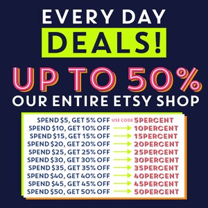 May include: A graphic with a bright yellow and green background with the text "EVERY DAY DEALS! UP TO 50% OUR ENTIRE ETSY SHOP".  The graphic lists a discount code for each amount spent, for example, "SPEND $5, GET 5% OFF USE CODE 5PERCENT".