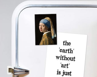 May include: A white refrigerator with a magnet featuring a painting of a woman with a pearl earring. The magnet is next to a white piece of paper with the text "the 'earth' without 'art' is just 'eh'".