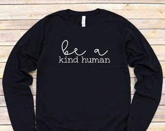 Be A Kind Human Shirt: Inspirational Long Sleeve Cotton Tee