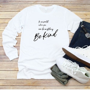 In A World Where You Can Be Anything Be Kind Long Sleeve Tee Shirt, Be Kind Shirt,  Be Kind Shirt, Dad Tee, Graphic Tee,  Kindness Matters