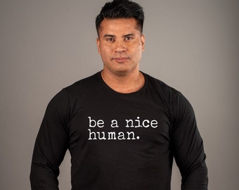 Be A Nice Human Long Sleeve Tee Shirt