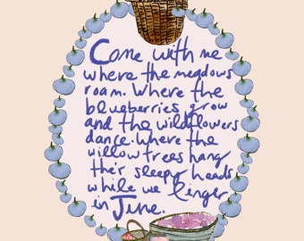 May include: A hand-drawn illustration of a basket filled with blueberries, surrounded by a wreath of blueberries. The text reads "Come with me where the meadows roam. Where the blueberries grow and the wildflowers dance. Where the willow trees hang their sleepy heads while we linger in June."