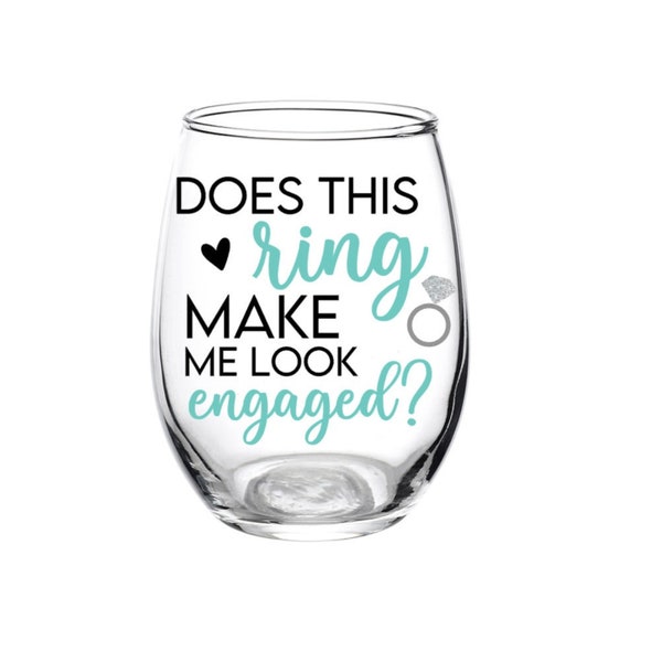 Does This Ring Make Me Look Engaged? Engagement Glass, Gift, Engagement, Wine Glass, Personalized, Future Mrs, Bride to be, Party, Ring,