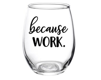 Because Work, Work Glass, Manager, Boss, Wine Glass, Work Gift, Work, Coworker, Personalized, Work Sucks, Gift, Employee, Customers, Beer
