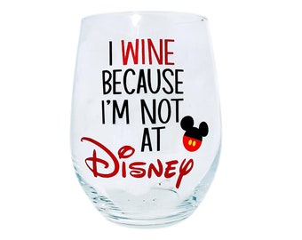 I Wine Because I'm Not At Disney Glass, Disney Lover Gift, Disney World Gift, Disneyland Gift, Disney Lover, Disney Obsessed, Disney Fan