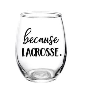 May include: Clear glass stemless wine glass with the text "because lacrosse." printed in black.