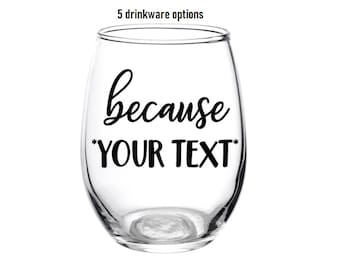 Because Your Text, Your Text, Because, Personalized, Wine Glass, Kids, Patients, Toddlers, Work, Favor, Gift, Friend, Custom Text, Beer