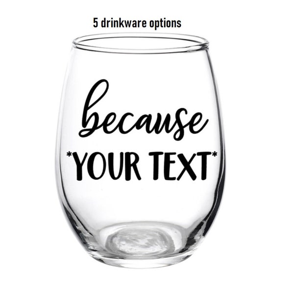 Because Your Text, Your Text, Because, Personalized, Wine Glass, Kids, Patients, Toddlers, Work, Favor, Gift, Friend, Custom Text, Beer