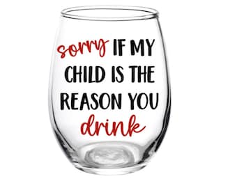 Sorry If My Child Is The Reason You Drink, Teacher, Gift, Wine Glass, Teacher Glass, End of Year, Teacher Appreciation, Aide, Kids, School