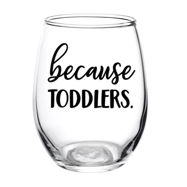 Because Toddlers, Toddlers, Mom Glass, Toddler Room, Day Care Worker, Wine Glass, Personalized, Teacher, Gift, Toddler Glass, Gift, Kids