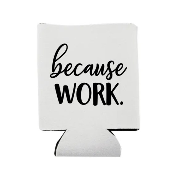 Because Work, Can Cooler, Gift for Boss, Work, Boss, Coworker, Work Gift, Personalized, Manager, Workers, Gift, Favor, Because, Workers