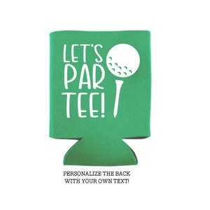 May include: Green can cooler with the text "Let's Par Tee!" and a white golf ball and tee graphic.  Personalize the back with your own text.