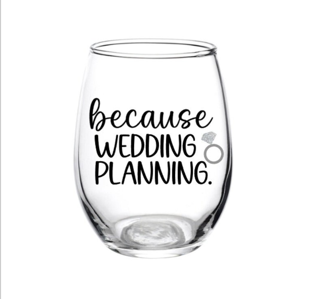 Because Wedding Planning, Wine Glass, Wedding Planning Glass